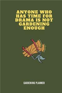 Anyone Who Has Time For Drama Is Not Gardening Enough - Gardening Planner