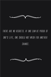 There are no regrets. If one can be proud of one's life, one should not wish for another chance.