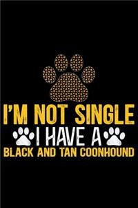 I'm Not Single I Have a Black and Tan Coonhound