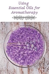 Using Essential Oils for Aromatherapy