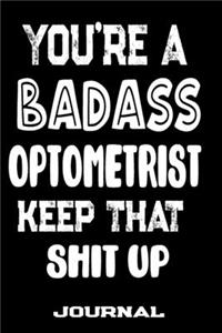 You're A Badass Optometrist Keep That Shit Up