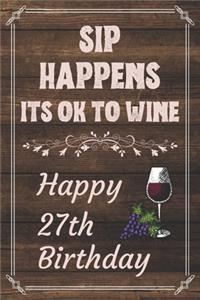 Sip Happens Its OK To Wine Happy 27th Birthday