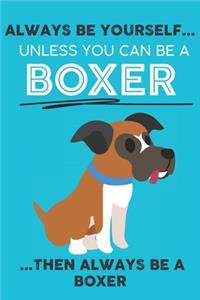 Always Be Yourself Unless You Can Be A Boxer Then Always Be A Boxer