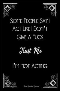 Some People Say I Act Like I Don't Give A Fuck Lined Notebook Journal