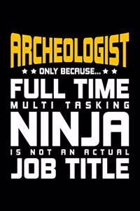 Archeologist Only Because Full Time Multi Tasking Ninja Is Not An Actual Job Title
