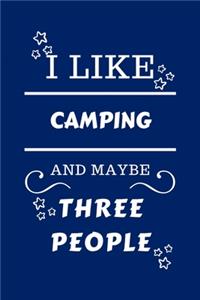 I Like Camping And Maybe Three People