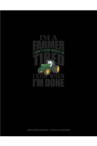 I'm A Farmer I Don't Stop When I'm Tired I Stop When I'm Done