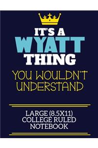 It's A Wyatt Thing You Wouldn't Understand Large (8.5x11) College Ruled Notebook
