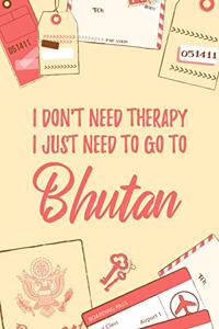 I Don't Need Therapy I Just Need To Go To Bhutan