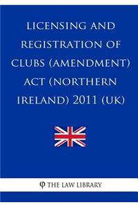 Licensing and Registration of Clubs (Amendment) Act (Northern Ireland) 2011 (UK)