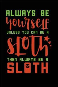 Always Be Yourself Unless You Can Be a Sloth Then Always Be a Sloth
