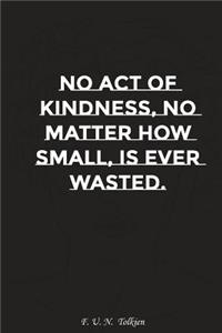 No Act of Kindness No Matter How Small Is Ever Wasted: Motivation, Notebook, Diary, Journal, Funny Notebooks