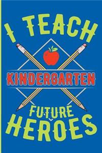 I Teach Kindergarten Future Heroes: Kindergarten Teacher Blank Lined Journal, Diary or Planner