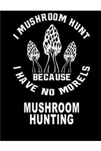 I Mushroom Hunt Because I Have No Morels