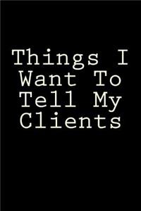 Things I Want To Tell My Clients