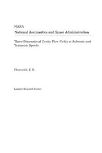 Three-Dimensional Cavity Flow Fields at Subsonic and Transonic Speeds