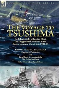 Voyage to Tsushima: Rodjdestvensky's Russian Fleet, the Dogger Bank Incident & the Russo-Japanese War at Sea, 1904-05-From Libau to Tsushima with Two Short Accounts of 