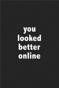 You Looked Better Online