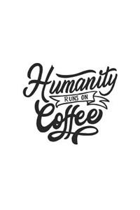 Humanity Runs on Coffee