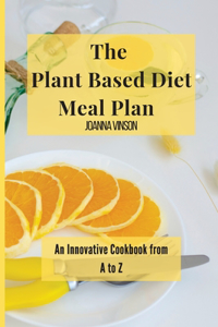 The Plant Based Diet Meal Plan: An Innovative Cookbook from A to Z