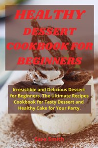 HEALTHY DESSERT COOKBOOK FOR BEGINNERS:
