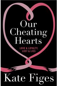 Our Cheating Hearts: Love & Loyalty, Lust & Lies