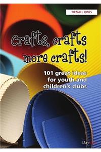 Crafts, Crafts, More Crafts: 101 Great Ideas for Youth and Childrens Clubs