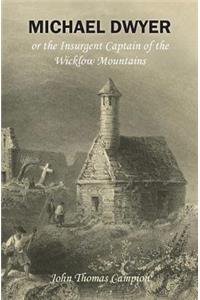 Michael Dwyer; or, the Insurgent Captain of the Wicklow Mountains