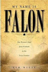My Name Is Falon: One Woman's Saga from Scotland to the Texas Frontier