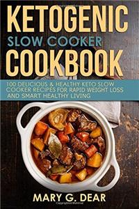 Ketogenic Slow Cooker Cookbook: 100 Delicious & Healthyketo Slow Cooker Recipes: Volume 1