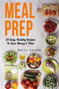 Meal Prep: 50 Easy, Healthy Recipes To Save Money & Time