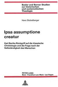 Ipsa Assumptione Creatur: Karl Barths Rueckgriff Auf Die Klassische Christologie Und Die Frage Nach Der Selbstaendigkeit Des Menschen