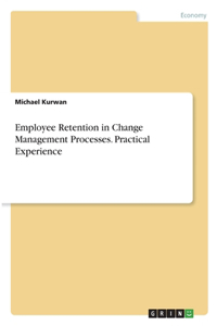 Employee Retention in Change Management Processes. Practical Experience