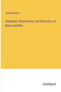 Anecdotes, Observations, and Characters, of Books and Men