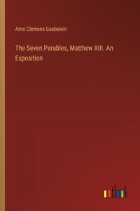 Seven Parables, Matthew XIII. An Exposition
