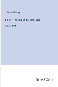 L.P.M.; The End of the Great War