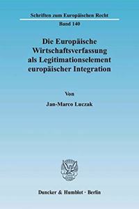 Die Europaische Wirtschaftsverfassung ALS Legitimationselement Europaischer Integration