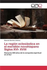 La región eclesiástica en el meridión novohiapano Siglos XVI- XVIII