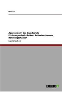Aggression in der Grundschule - Erklärungsmöglichkeiten, Auftretensformen, Handlungschancen
