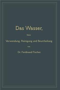 Das Wasser, Seine Verwendung, Reinigung Und Beurtheilung