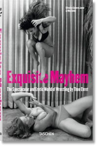 Exquisite Mayhem. the Spectacular and Erotic World of Wrestling