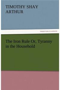 The Iron Rule Or, Tyranny in the Household