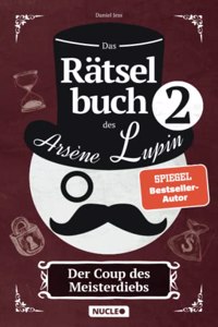 Das Ratselbuch des Arsene Lupin: Der Coup des Meisterdiebs: Knackt die Ratsel & und schnappt Euch die Beute | Ratsel fur Erwachsene und Jugendliche | ... (Arsene Lupin Ratsel-Reihe) (German Edition)