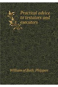 Practical Advice to Testators and Executors