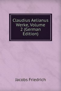 Claudius Aelianus Werke, Volume 2 (German Edition)