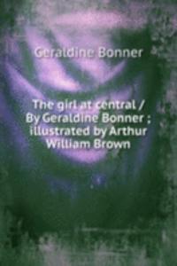 girl at central / By Geraldine Bonner ; illustrated by Arthur William Brown