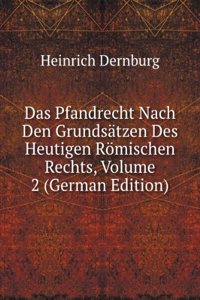 Das Pfandrecht Nach Den Grundsatzen Des Heutigen Romischen Rechts, Volume 2 (German Edition)