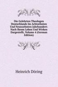 Die Gelehrten Theologen Deutschlands Im Achtzehnten Und Neunzehnten Jahrhundert: Nach Ihrem Leben Und Wirken Dargestellt, Volume 4 (German Edition)