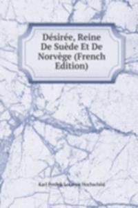 Desiree, Reine De Suede Et De Norvege (French Edition)