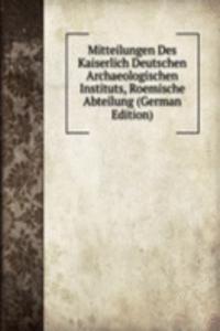 Mitteilungen Des Kaiserlich Deutschen Archaeologischen Instituts, Roemische Abteilung (German Edition)